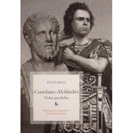 Vidas Paralelas: Coriolano / Alcibíades - Plutarco Vidas Paralelas: Coriolano / Alcibíades - Plutarco