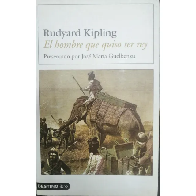 El Hombre Que Quiso Ser Rey. Rudyard Kipling.  Ed. Destino.