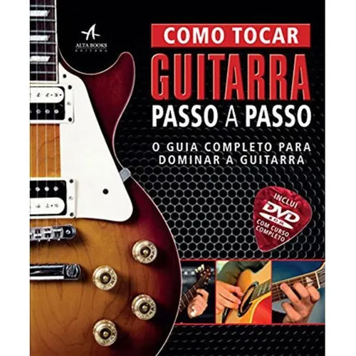 Como Tocar Guitarra Passo A Passo - O Guia Completo Para Dominar A Guitarra, De Dorling Kindersley. Série Na, Vol. Na. Editora Alta Books, Capa Dura Em Português, 2012