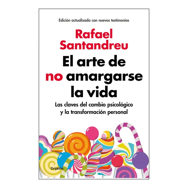 El Arte De No Amargarse La Vida. Las Claves Del Cambio Psicológico Y La Transformación Personal. Rafael Santandreu. Editorial Grijalbo En Español
