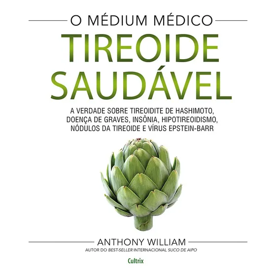 Tireoide saudável: A verdade sobre tireoidite de hashimoto, doenças de graves, insônia, hipotireoidismo, nódulos da tireoide e vírus epstein-barr, de William, Anthony. Editorial Editora Pensamento Cul