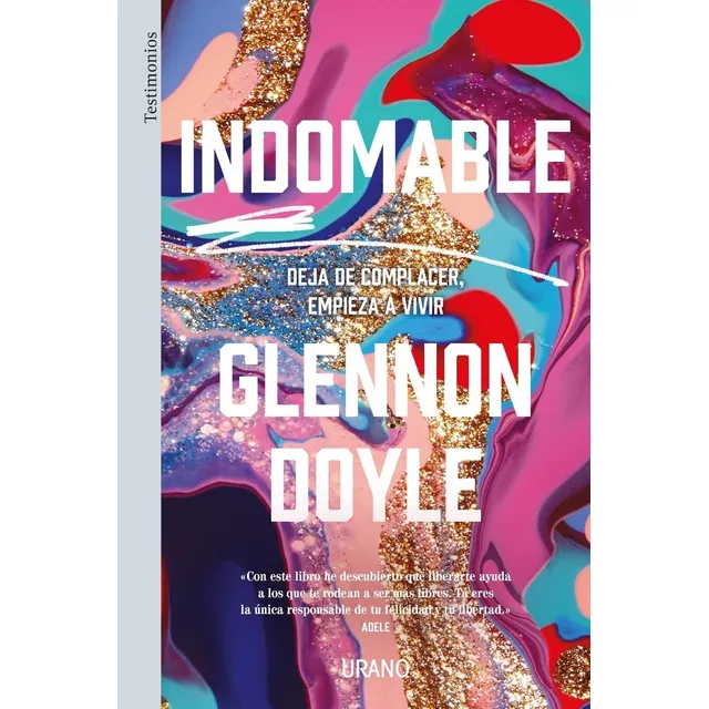 INDOMABLE - DEJA DE COMPLACER EMPIEZA A VIVIR, de Glennon Doyle. Editorial URANO, tapa blanda en español, 2021