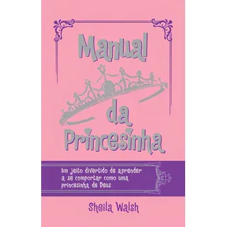 Manual Da Princesinha, De Walsh, Sheila. Editorial Thomas Nelson Brasil, Capa Dura Em PortuguĂȘs, 2015 Manual Da Princesinha, De Walsh, Sheila. Editorial Thomas Nelson Brasil, Capa Dura Em PortuguĂȘs, 2015