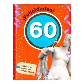 Felicidades 60: El Libro De Las Mujeres Que Cumplen 60 Años, De Roses Collado, Laia. Editorial Ecc Ediciones, Tapa Blanda En Español Felicidades 60: El Libro De Las Mujeres Que Cumplen 60 Años, De Roses Collado, Laia. Editorial Ecc Ediciones, Tapa Blanda En Español