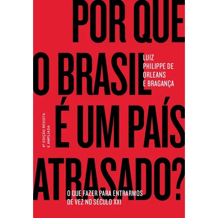 Por Que O Brasil É Um País Atrasado?: O Que Fazer Para Entrarmos De Vez No Século Xxi, De Bragança, Luiz Philippe De Orleans E. Editorial Maquinaria Sankto Editora E Distribuidora Ltda, Capa Mole Em P