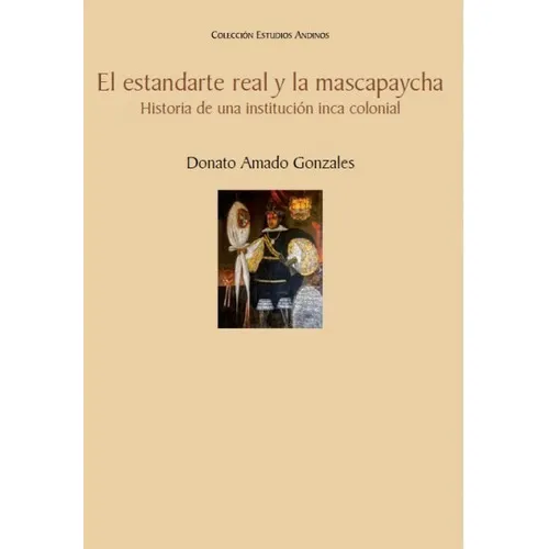 El Estandarte Real Y La Mascapaycha, De Donato Amado Gonzales. Fondo Editorial De La Pontificia Universidad Católica Del Perú, Tapa Blanda En Español, 2017
