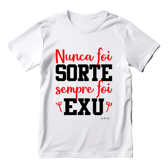 Camisa - Umbanda - Aláfia - Nunca Foi Sorte, Sempre Foi Exu