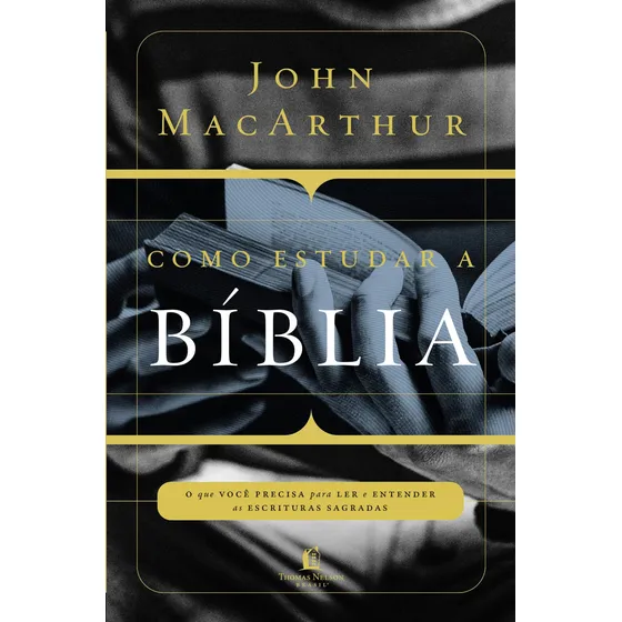 Como estudar a Bíblia: O que você precisa entender para ler e entender as escrituras sagradas, de John Macarthur. Editorial Thomas Nelson Brasil, tapa mole en português, 2016