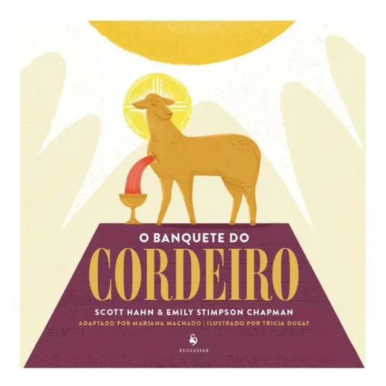 O Banquete Do Cordeiro (infantil), De Scott Hahn,emily Stimpson Chapman. Editorial Ecclesiae, Tapa Mole, Edición 1 En Português, 2024