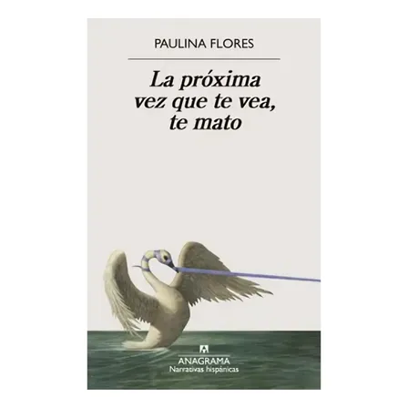 Libro La Próxima Vez Que Te Vea, Te Mato - Paulina Flores
