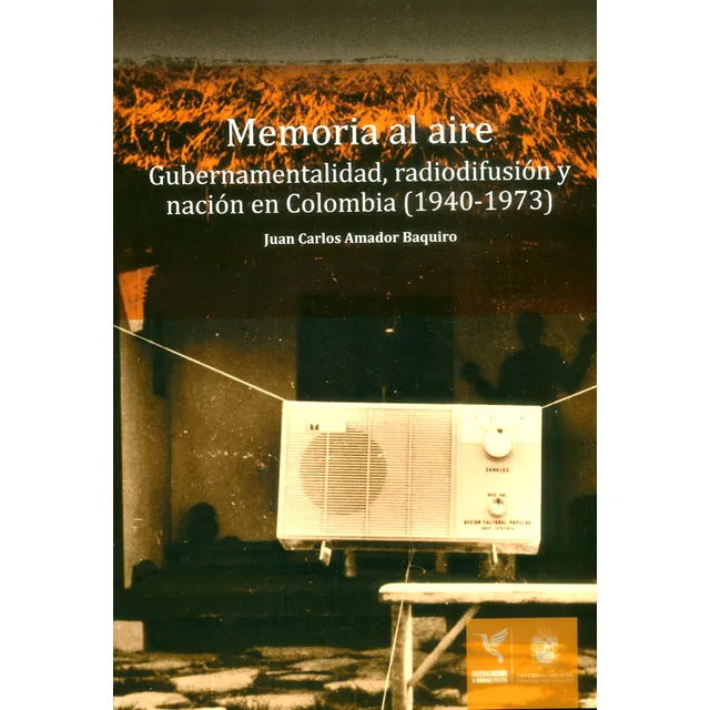 Memoria Al Aire Gubernamentalidad Radiodifusión Y Nación En