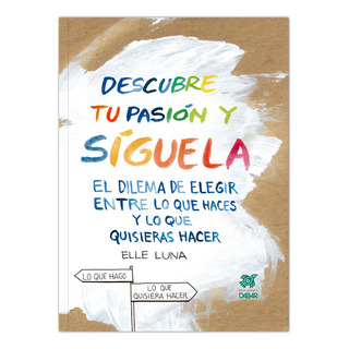 Descubre Tu Pasión Y Síguela: El Dilema De Elegir Descubre Tu Pasión Y Síguela: El Dilema De Elegir