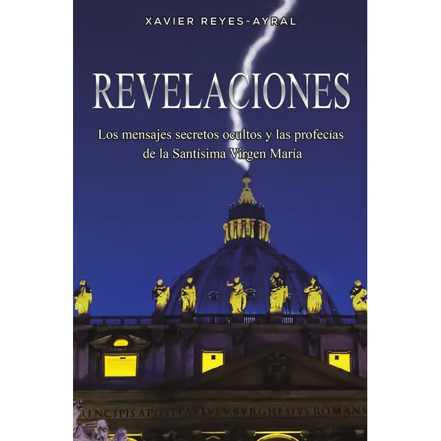 Revelaciones los Mensajes Secretos Ocultos y las Profecias de la Santisima Virgen Maria de Xavier Reyes-ayral Tapa blanda