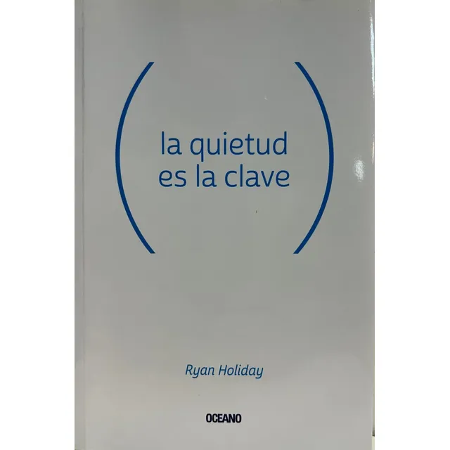 La Quietud Es La Clave - Ryan Holiday