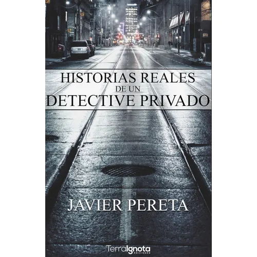 Historias Reales De Un Detective Privado, De Javier Pereta. Editorial Terra Ignota Ediciones, Tapa Blanda En Español, 2019