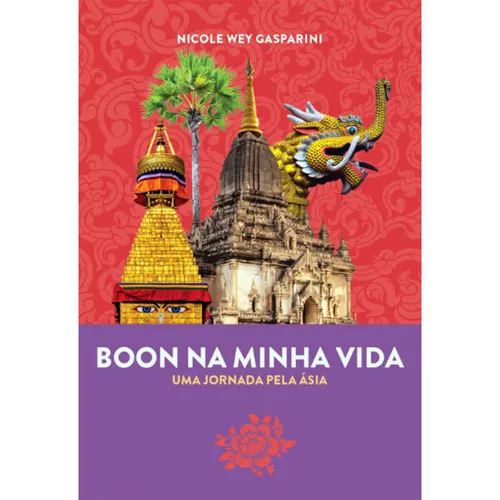 BOON NA MINHA VIDA: UMA JORNADA PELA ASIA - 1ªED.(2022): Uma jornada pela Ásia, de Gasparini, Nicole Wey. Editorial BAMBUAL EDITORA, capa mole, edição 1 em português, 2022