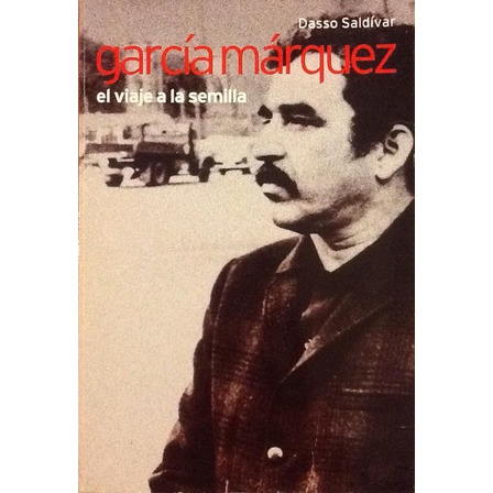 García Márquez. El Viaje A La Semilla - Dasso Saldívar García Márquez. El Viaje A La Semilla - Dasso Saldívar