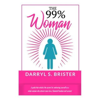 Libro: La Mujer Del 99%: Una GuĂa Que Revela Los Secretos De Libro: La Mujer Del 99%: Una GuĂa Que Revela Los Secretos De