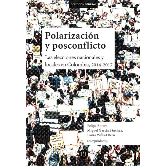 Polarización Y Posconflicto. Las Elecciones Nacionales Y Locales En Colombia, 2014-2017, De Botero Felipe. Editorial Universidad De Los Andes, Tapa Blanda, Edición 1 En Español, 2024