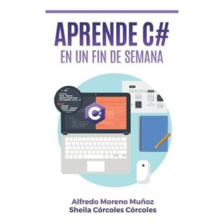Aprende C# En Un Fin De Semana, De Moreno Muñoz, Alfr. Editorial Independently Published, Tapa Blanda En Español, 2019 Aprende C# En Un Fin De Semana, De Moreno Muñoz, Alfr. Editorial Independently Published, Tapa Blanda En Español, 2019