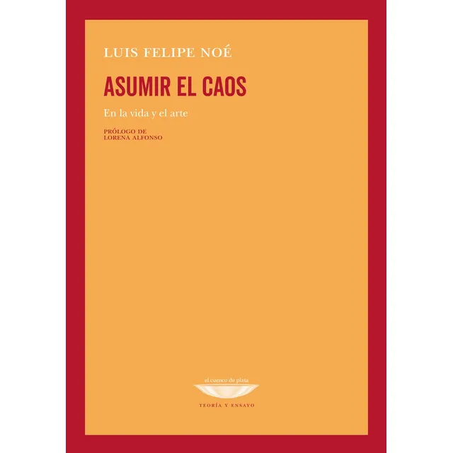 Asumir El Caos: En La Vida Y El Arte, De Luis Felipe Noé. Editorial Cuenco De Plata, Edición 1 En Español, 2024