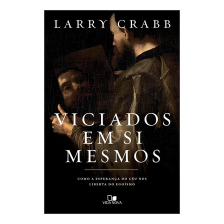 Viciados Em Si Mesmos - Larry Crabb, De Larry Crabb. Editora Vida Nova, Capa Mole Em Português, 2024 Viciados Em Si Mesmos - Larry Crabb, De Larry Crabb. Editora Vida Nova, Capa Mole Em Português, 2024