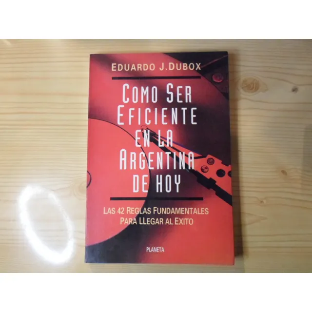 Como Ser Eficiente En La Argentina De Hoy - Eduardo J. Dubox