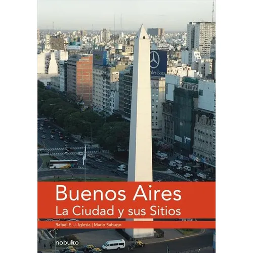 Buenos Aires La Ciudad Y Sus Sitios, De Iglesia Rafael., Vol. 1. Editorial Nobuko, Tapa Blanda, Edición 1 En Español, 2008