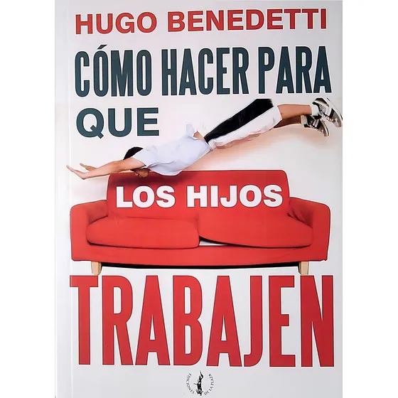 Cómo Hacer Para Que Los Hijos Trabajen - Hugo Benedetti