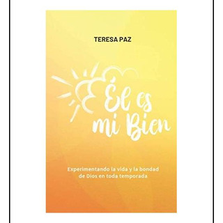 Libro: Él Es Mi Bien: Experimentando La Vida Y La Bondad De Libro: Él Es Mi Bien: Experimentando La Vida Y La Bondad De