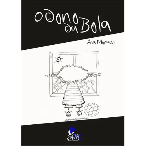 O Dono Da Bola, De Ana Moraes - Ilustrações De Cristiane Oliveira. Série Não Aplicável, Vol. 1. Editora Clube De Autores, Capa Mole, Edição 1 Em Português, 2015