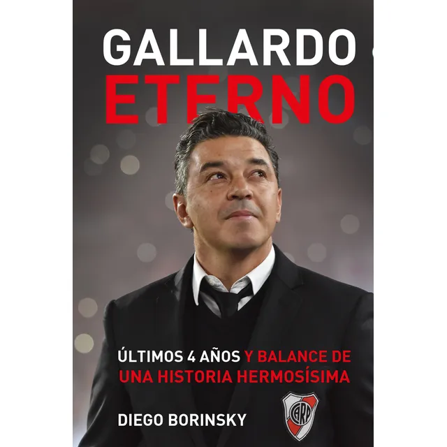 Gallardo eterno: Últimos 4 años y balance de una historia hermosísima, de Diego Borinsky. Serie Gallardo , vol. 1. Editorial Aguilar, tapa blanda, edición 1 en español, 2023