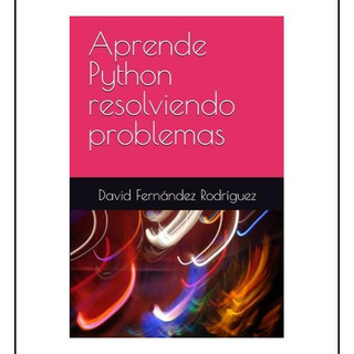 Libro: Aprende Python Resolviendo Problemas (spanish Edition Libro: Aprende Python Resolviendo Problemas (spanish Edition