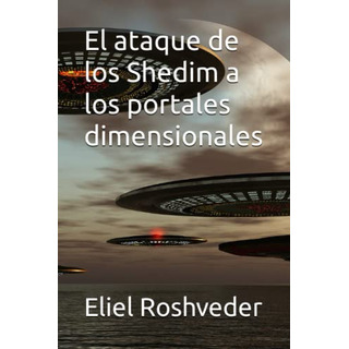El Ataque De Los Shedim A Los Portales Dimensionales (mundos El Ataque De Los Shedim A Los Portales Dimensionales (mundos