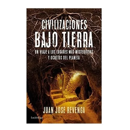 Civilizaciones Bajo Tierra Un Viaje A Los Lugares Ma Misteriosos Y Ocultos Del Planeta, De Juan Jose Revenga. Editorial Planeta, Tapa Blanda, Edición 1 En Español, 2016