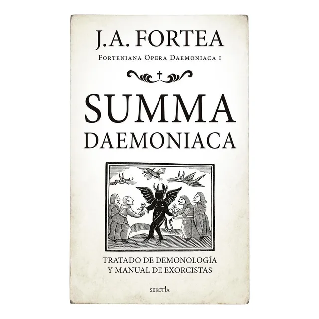 Summa daemoniaca: Tratado de demonología y manual de exorcistas, de Fortea Cucurull, José Antonio. Forteniana opera daemoniaca Editorial Sekotia, tapa blanda en español, 2022