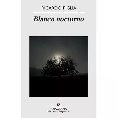 Blanco Nocturno, De Ricardo Piglia. Editorial Anagrama, Edición 1 En Español