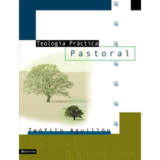 TeologĂa Práctica Pastoral, De Teofilo AguillĂłn. Editorial Vida, Tapa Blanda En Español, 2001 TeologĂa Práctica Pastoral, De Teofilo AguillĂłn. Editorial Vida, Tapa Blanda En Español, 2001