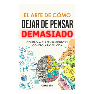 Libro: El Arte De Cómo Dejar De Pensar Demasiado: Controla T Libro: El Arte De Cómo Dejar De Pensar Demasiado: Controla T