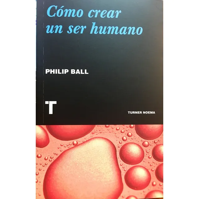Como Crear Un Ser Humano - Philip Ball