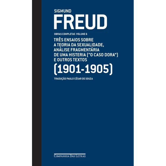 Freud (1901-1905) Três ensaios sobre a teoria da sexualidade, análise fragmentária de uma histeria ("O caso Dora" ) Editorial Companhia das Letras, tapa dura en português, 2016