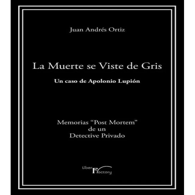 La Muerte Se Viste De Gris: Un Caso De Apolonio Lupián, De Ortiz, Juan Andres. Memorias 'post Mortem' De Un Detective Privado Editorial Liber Factory, Tapa Blanda En Español, 2024