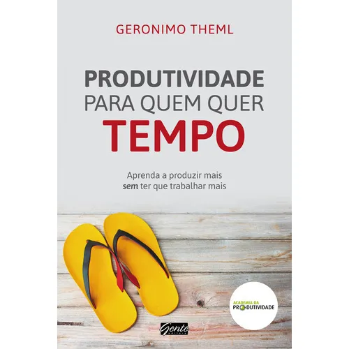 Produtividade Para Quem Quer Tempo: Aprenda A Produzir Mais, De Theml, Geronimo. Editora Gente, Capa Mole, Edição 1 Em Português