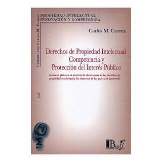 Libro - Derechos De Propiedad Intelectualpetencia Y Protecc, De Correa Carlos M. Editorial B De F En Español Libro - Derechos De Propiedad Intelectualpetencia Y Protecc, De Correa Carlos M. Editorial B De F En Español