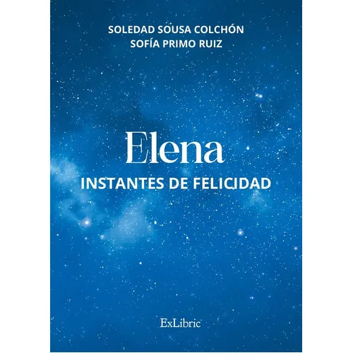 Elena: Instantes De Felicidad, De Sofía Primo Ruiz Y Soledad Sousa Colchón. Editorial Exlibric, Tapa Blanda En Español, 2022