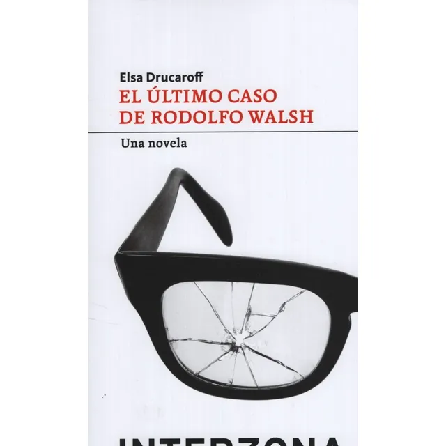El Ultimo Caso De Rodolfo Walsh - Drucaroff Elsa, De Drucaroff, Elsa. Editorial Interzona Editora, Tapa Blanda En Español, 2013