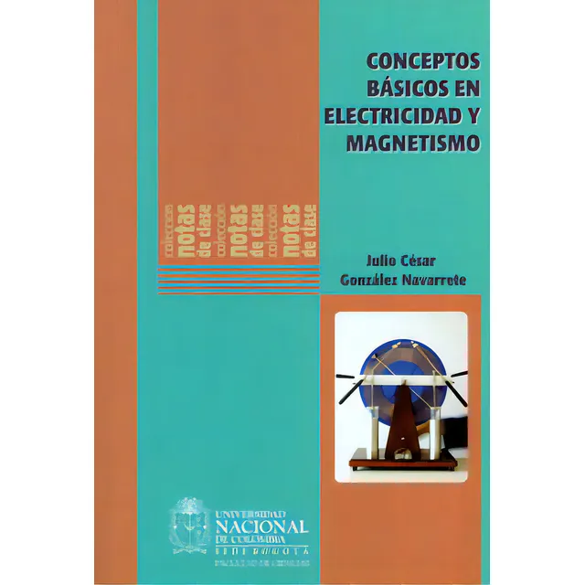 Conceptos Básicos De Electricidad Y Magnetismo, De Julio Cesar González Navarrete. 9587612493, Vol. 1. Editorial Editorial Universidad Nacional De Colombia, Tapa Blanda, Edición 2012 En Español, 2012