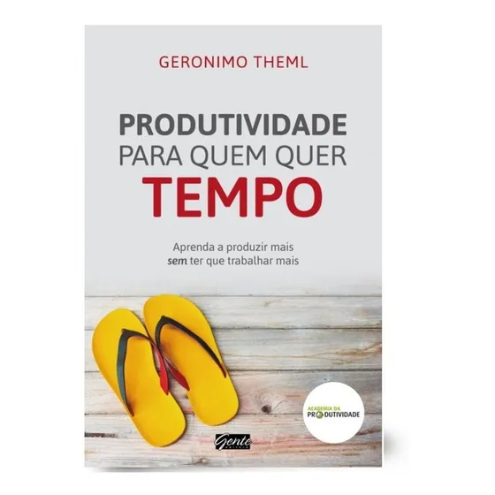Produtividade Para Quem Quer Tempo  | Geronimo Theml