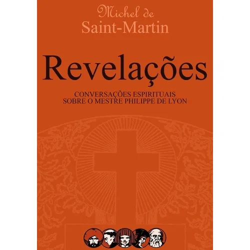 Revelações: Conversações Espirituais Sobre O Mestre Philippe De Lyon, De Michel De Saint-martin. Série Não Aplicável, Vol. 1. Editora Clube De Autores, Capa Mole, Edição 1 Em Português, 2021