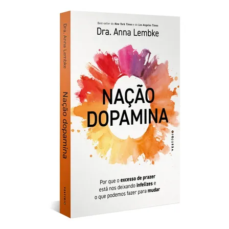 Nação Dopamina: Por Que O Excesso De Prazer Está Nos Deixando Infelizes E O Que Podemos Fazer Para Mudar, De Dra. Anna Lembke., Vol. 1. Editora Vestígio, Capa Mole, Edição 1 Em Português, 2022